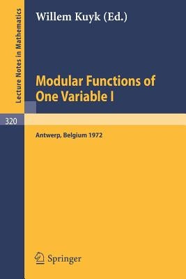 Modular Functions of One Variable I: Proceedings International Summer School, University of Antwerp, Ruca, July 17 - August 3, 1972 by Kuyk