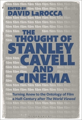 The Thought of Stanley Cavell and Cinema: Turning Anew to the Ontology of Film a Half-Century After the World Viewed by Larocca, David