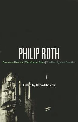 Philip Roth: American Pastoral, The Human Stain, The Plot Against America by Shostak, Debra