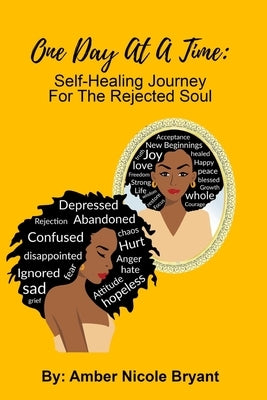 One Day At A Time: Self-Healing Journey For The Rejected Soul by Bryant, Amber