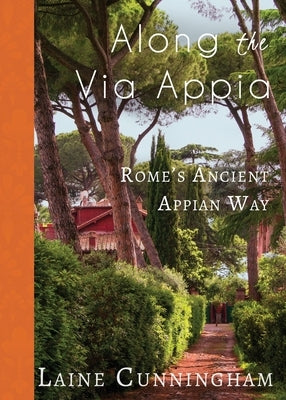 Along the Via Appia: Rome's Ancient Appian Way by Cunningham, Laine