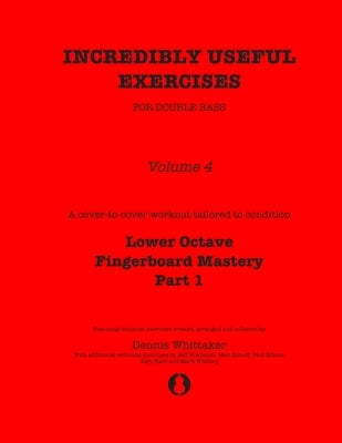 Incredibly Useful Exercises for Double Bass: Volume 4 - Lower Octave Fingerboard Mastery Part 1 by Bradetich, Jeff