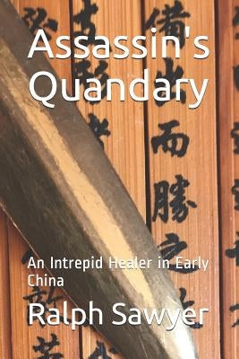 Assassin's Quandary: An Intrepid Healer in Early China by Sawyer, Ralph D.