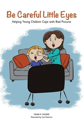 Be Careful Little Eyes: Helping Young Children Cope with Bad Pictures by Shivers, Frank