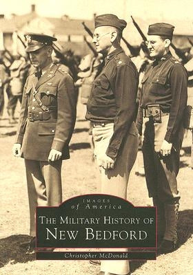 The Military History of New Bedford by McDonald, Christopher