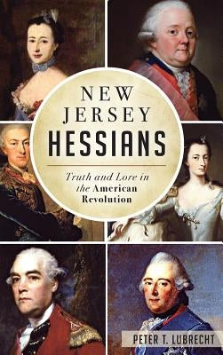 New Jersey Hessians: Truth and Lore in the American Revolution by Lubrecht, Peter T.