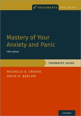 Mastery of Your Anxiety and Panic: Therapist Guide by Craske, Michelle G.