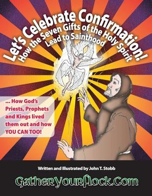 Let's Celebrate Confirmation!: How the Seven Gifts of the Holy Spirit Lead to Sainthood by Stobb, John T.