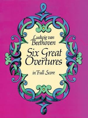 Six Great Overtures in Full Score by Beethoven, Ludwig Van