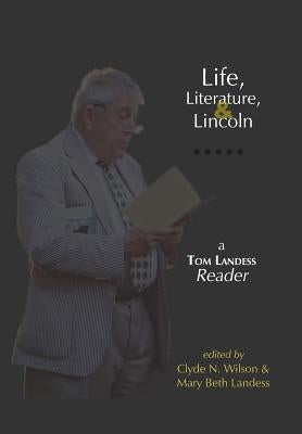 Life, Literature, and Lincoln: A Tom Landess Reader by Landess, Thomas Hilditch