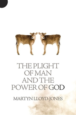 Plight of Man and the Power of God by Lloyd-Jones, Martyn