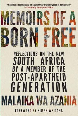 Memoirs of a Born Free: Reflections on the New South Africa by a Member of the Post-Apartheid Generation by Wa Azania, Malaika