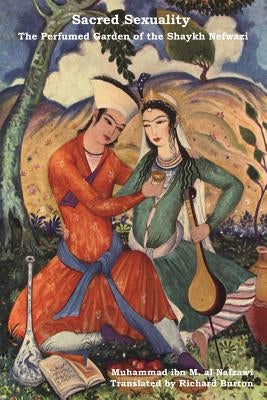 Sacred Sexuality: The Perfumed Garden of the Shaykh Nefwazi by Al-Nafzawi, Muhammad Ibn Muhammad