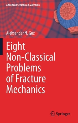 Eight Non-Classical Problems of Fracture Mechanics by Guz, Aleksander N.