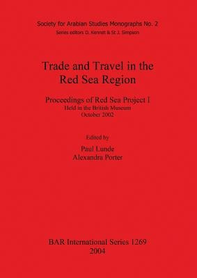 Trade and Travel in the Red Sea Region: Proceedings of Red Sea Project I Held in the British Museum October 2002 by Lunde, Paul