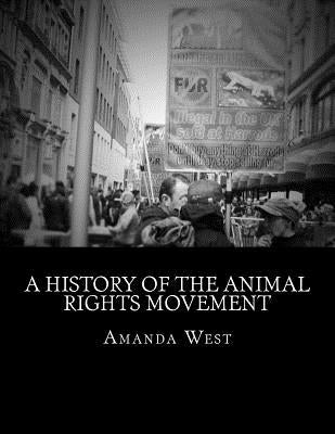 A History of the Animal Rights Movement by West, Amanda D.