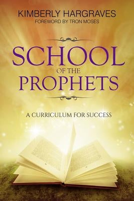 School Of The Prophets: A Curriculum For Success by Hargraves, Kimberly