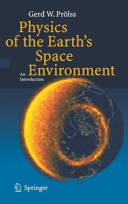 Physics of the Earth's Space Environment: An Introduction by Prölss, Gerd