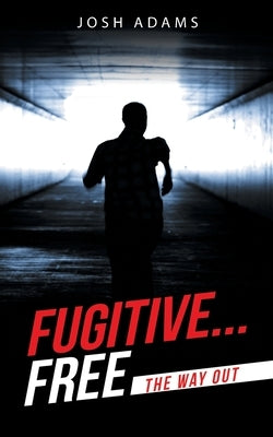 Fugitive... Free: The Way Out by Adams, Josh