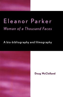 Eleanor Parker: Woman of a Thousand Faces by McClelland, Doug