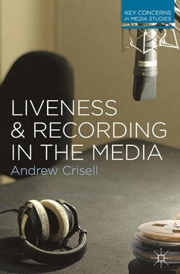 Liveness and Recording in the Media by Crisell, Andrew