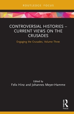 Controversial Histories - Current Views on the Crusades: Engaging the Crusades, Volume Three by Hinz, Felix