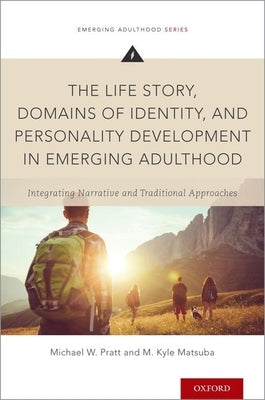 The Life Story, Domains of Identity, and Personality Development in Emerging Adulthood: Integrating Narrative and Traditional Approaches by Pratt, Michael W.