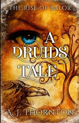 A Druids Tale: The Rise of Balor by Thornton, A. J. J.
