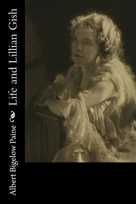 Life and Lillian Gish by Paine, Albert Bigelow