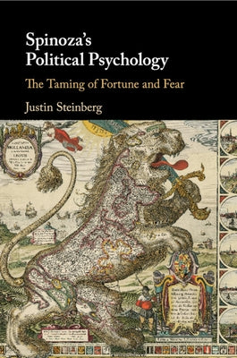 Spinoza's Political Psychology: The Taming of Fortune and Fear by Steinberg, Justin