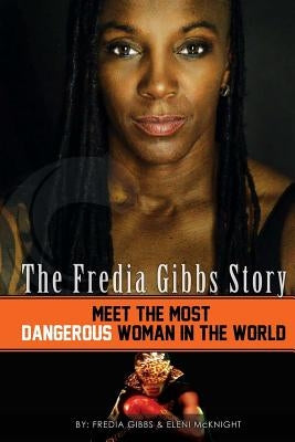 The Fredia Gibbs Story: Meet The Most Dangerous Woman In The World by McKnight, Eleni