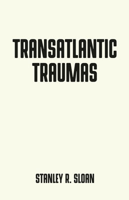 Transatlantic traumas: Has illiberalism brought the West to the brink of collapse? by Sloan, Stanley R.