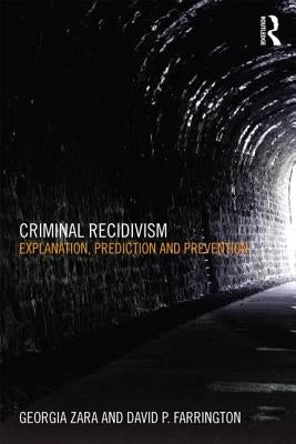 Criminal Recidivism: Explanation, Prediction and Prevention by Zara, Georgia