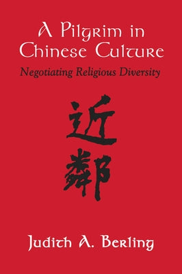 Pilgrim in Chinese Culture: Negotiating Religious Diversity by Berling, Judith A.
