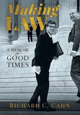Making Law: A Memoir of Good Times by Cahn, Richard C.