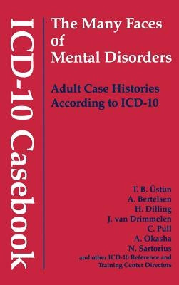 ICD-10 Casebook: The Many Faces of Mental Disorders--Adult Case Histories According to ICD-10 by Ustun, T. B.