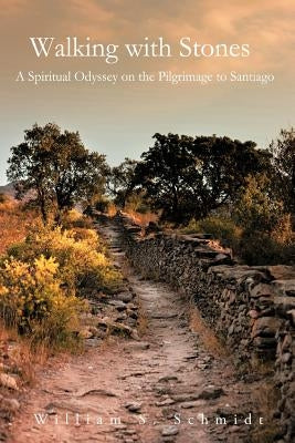 Walking with Stones: A Spiritual Odyssey on the Pilgrimage to Santiago by Schmidt, William S.