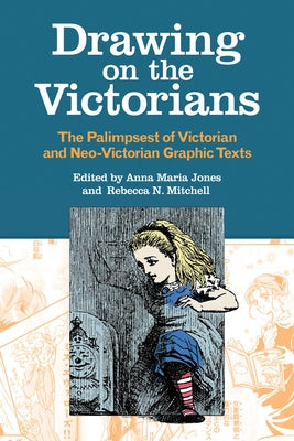 Drawing on the Victorians: The Palimpsest of Victorian and Neo-Victorian Graphic Texts by Jones, Anna Maria