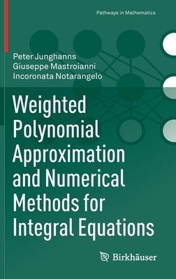 Weighted Polynomial Approximation and Numerical Methods for Integral Equations by Junghanns, Peter