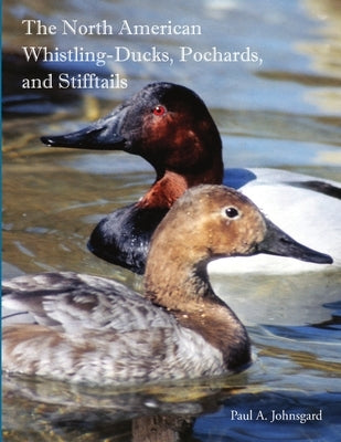 The North American Whistling-Ducks, Pochards, and Stifftails by Johnsgard, Paul