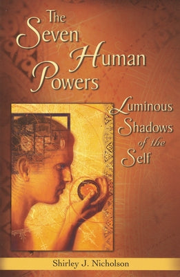 The Seven Human Powers: Luminous Shadows of the Self by Nicholson, Shirley