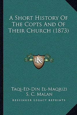 A Short History Of The Copts And Of Their Church (1873) by El-Maqrizi, Taqi-Ed-Din