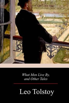 What Men Live By, and Other Tales by Maude, Louise