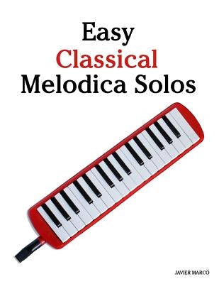 Easy Classical Melodica Solos: Featuring Music of Bach, Mozart, Beethoven, Brahms and Others. by Marc