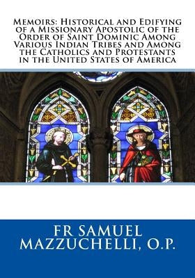 Memoirs: Historical and Edifying of a Missionary Apostolic of the Order of Saint Dominic Among Various Indian Tribes and Among by Ireland D. D., Most Rev John