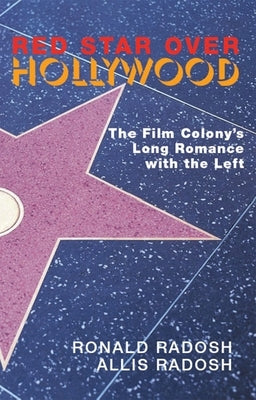 Red Star Over Hollywood: The Film Colony's Long Romance with the Left by Radosh, Ronald