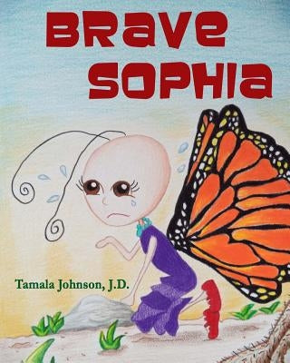 Brave Sophia: A Children's Book About Bravery And Courage by Johnson J. D., Tamala