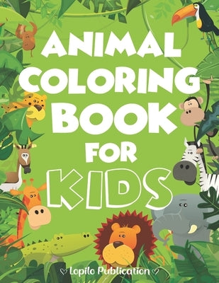 Animal Coloring Book For Kids: A Fun Cute Animals Coloring Pages Relaxation for Kids. Unique Gift for Boys, Girls, Toddlers, Preschoolers, Kindergart by Publication, Lopilo