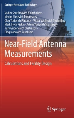 Near-Field Antenna Measurements: Calculations and Facility Design by Kalashnikov, Vadim Serafimovich