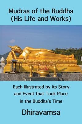 Mudras of the Buddha (His Life and Works): Each Illustrated by its Story and Event that Took Place in the Buddha's Time by Dhiravamsa, Vichitr